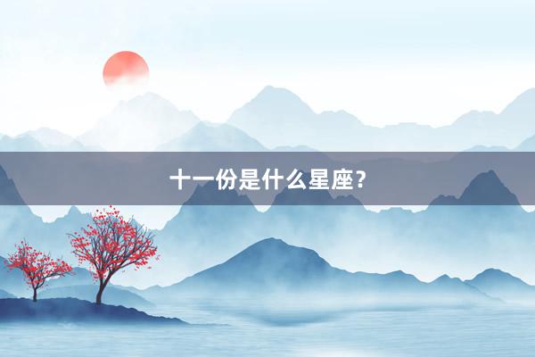 十一份是什么星座？